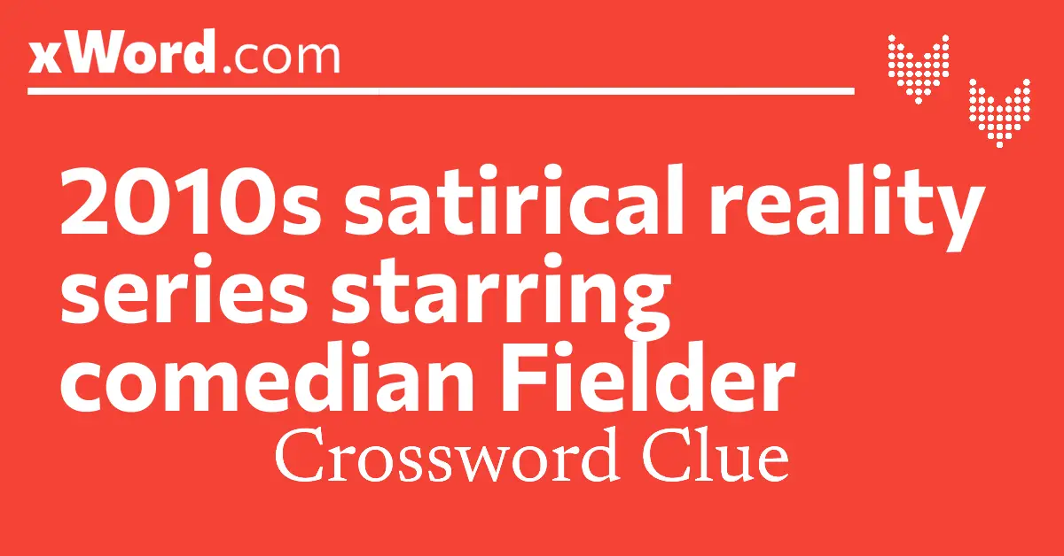 2010s satirical reality series starring comedian Fielder Crossword Clue