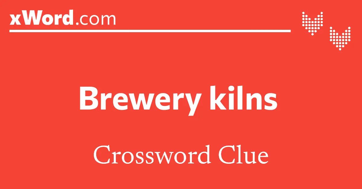 Brewery kilns Crossword Clue Answers xWord