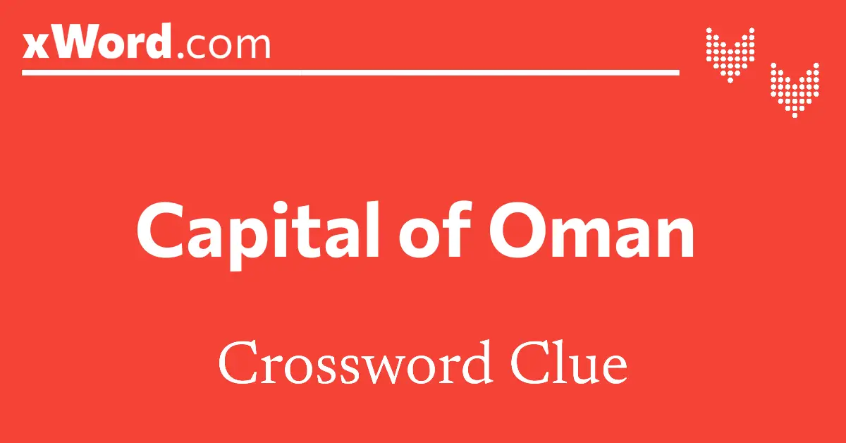 Capital of Oman Crossword Clue Answers xWord