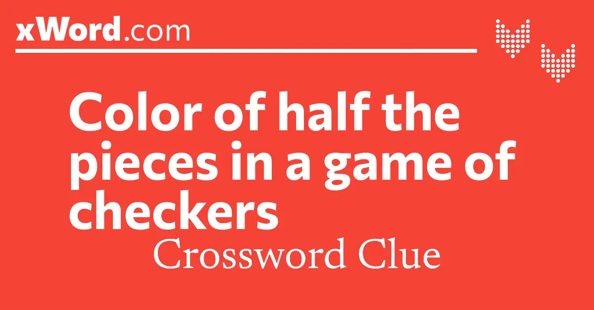 Color of half the pieces in a game of checkers Crossword Clue Answers