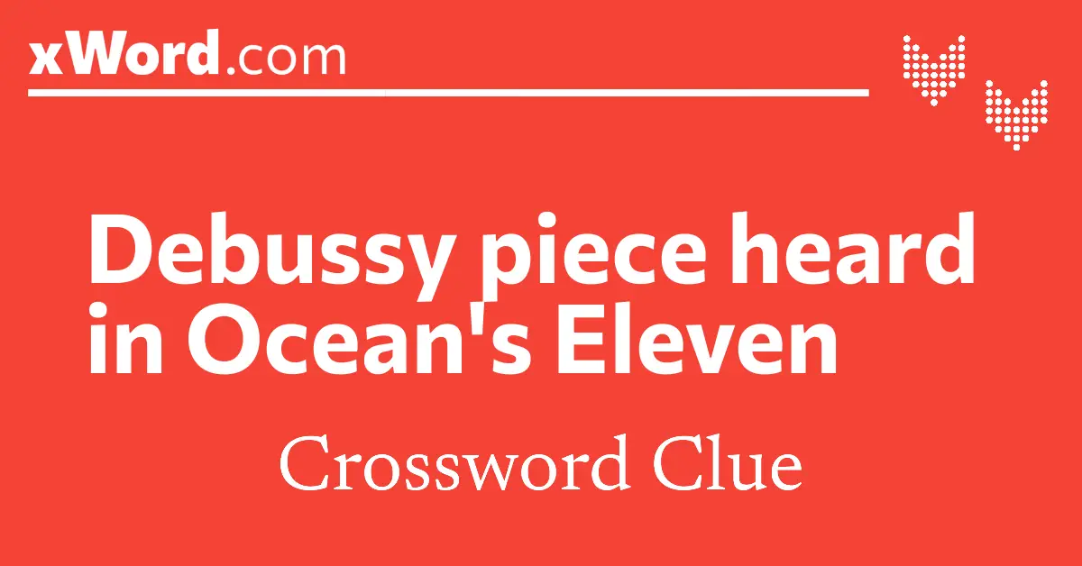 Debussy piece heard in Ocean #39 s Eleven Crossword Clue Answers xWord
