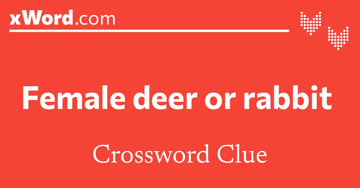 Female deer or rabbit Crossword Clue Answers xWord