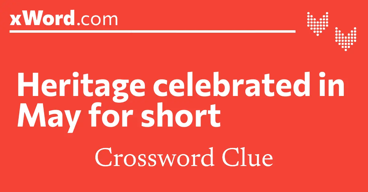 Heritage celebrated in May for short Crossword Clue Answers xWord