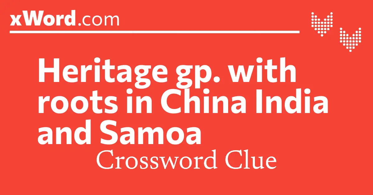 Heritage gp. with roots in China India and Samoa Crossword