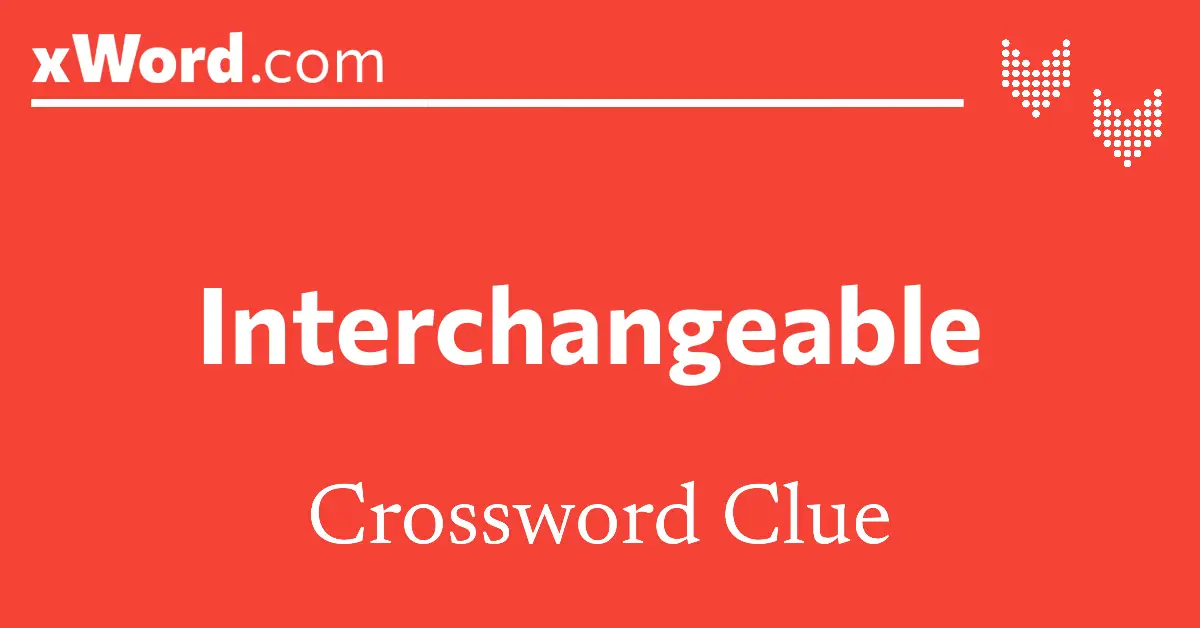 Interchangeable Crossword Clue Answers xWord