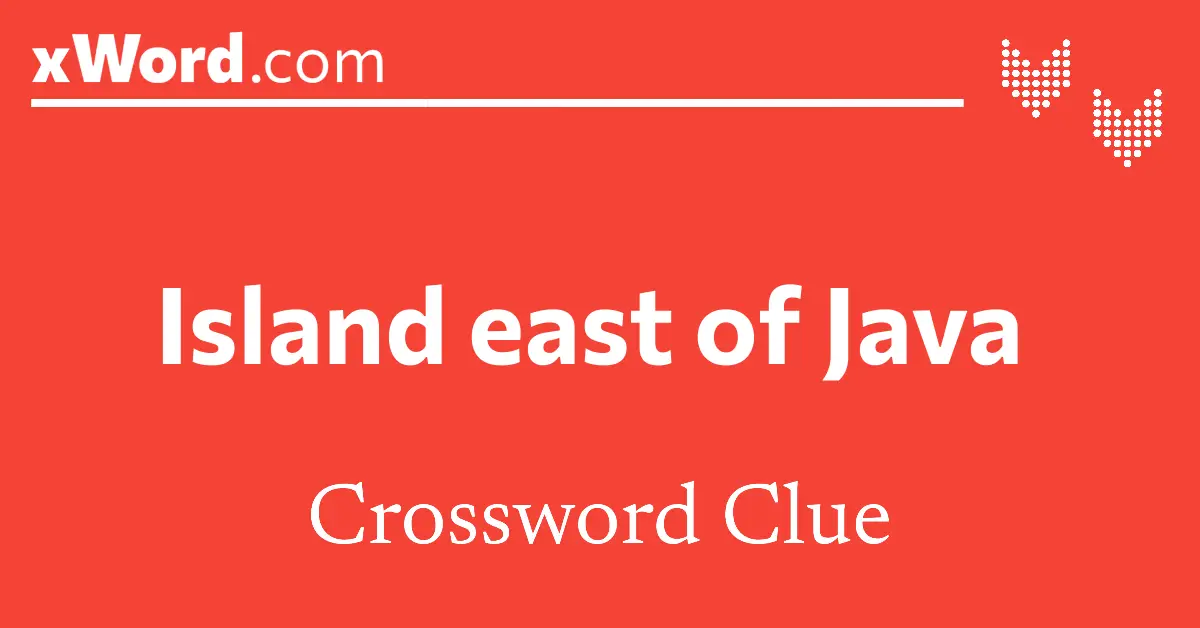 Island east of Java Crossword Clue Answers - xWord