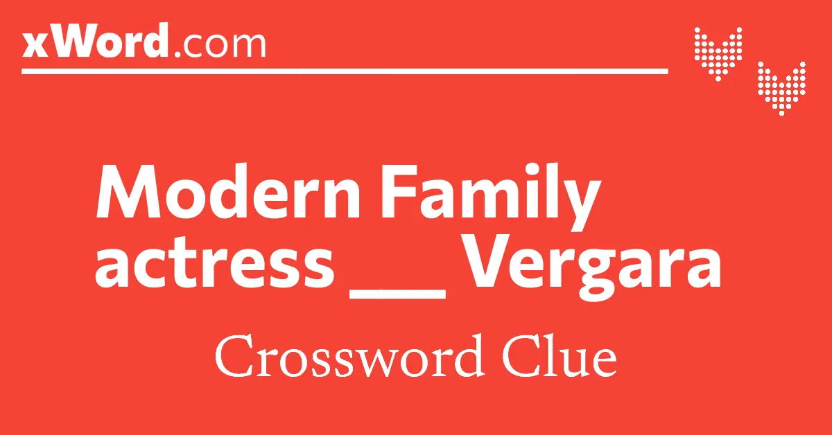 Modern Family actress ___ Vergara Crossword Clue Answers xWord