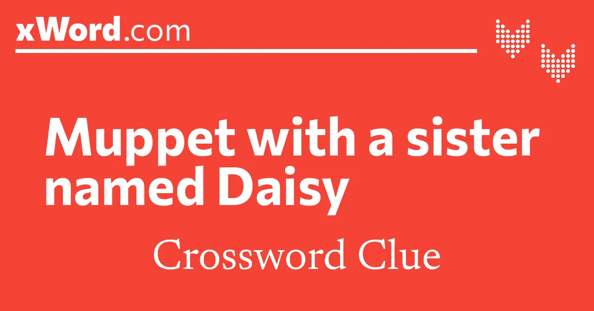 Muppet with a sister named Daisy Crossword Clue Answers xWord