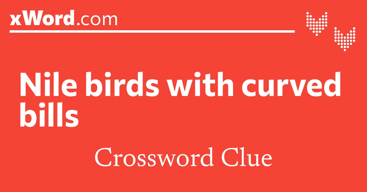 Nile birds with curved bills Crossword Clue Answers xWord