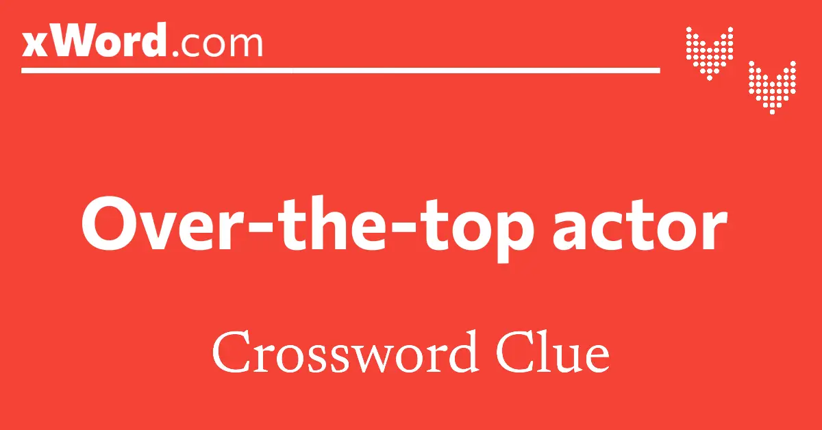 Overthetop actor Crossword Clue Answers xWord