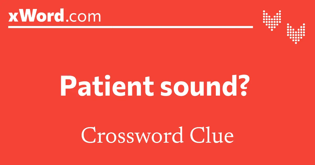 Patient Sound Crossword Clue Answers XWord