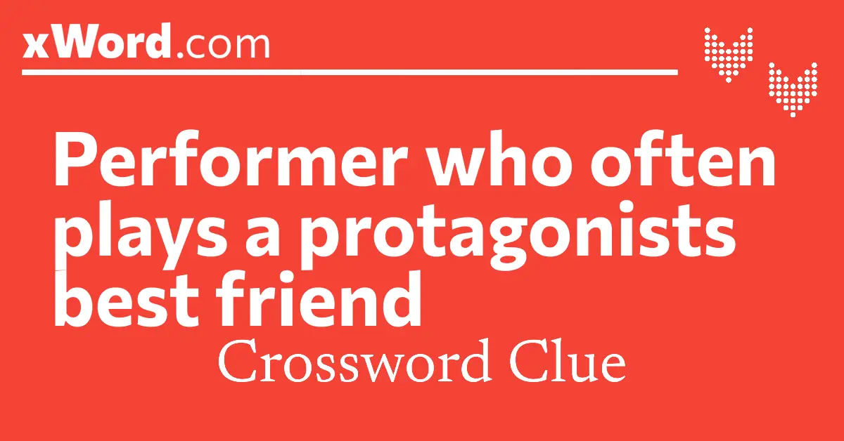 Performer who often plays a protagonists best friend Crossword Clue