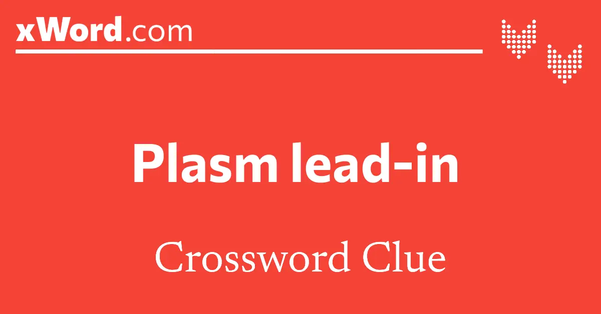 Plasm lead-in Crossword Clue Answers - xWord