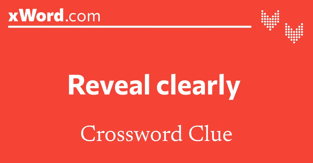 Reveal clearly Crossword Clue Answers xWord