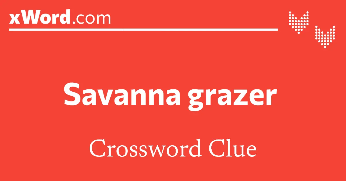Savanna grazer Crossword Clue Answers xWord