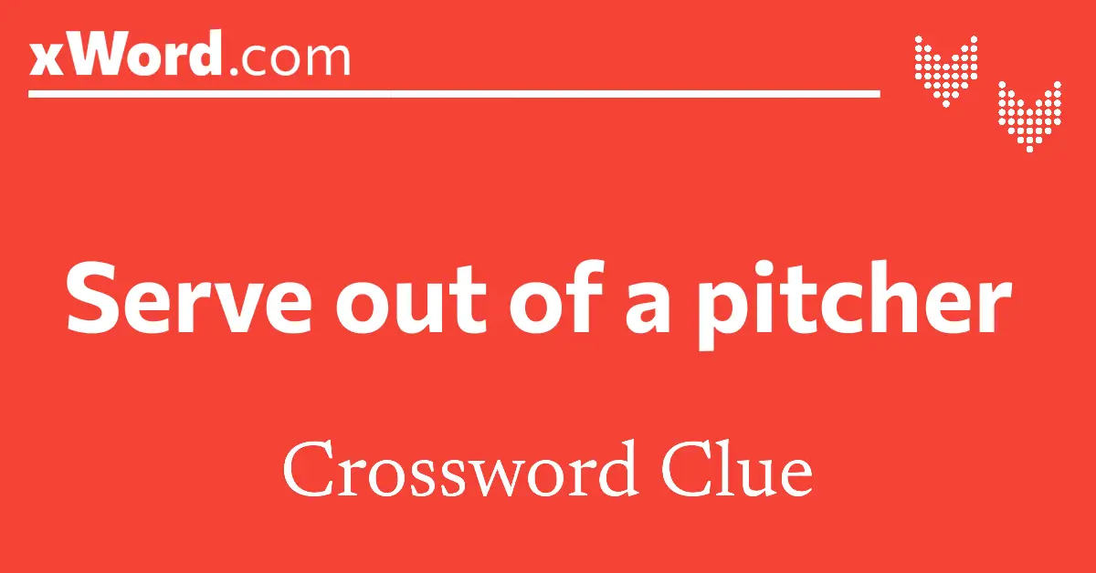 Serve out of a pitcher Crossword Clue Answers xWord