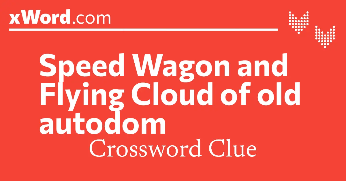 Speed Wagon and Flying Cloud of old autodom Crossword Clue Answers xWord