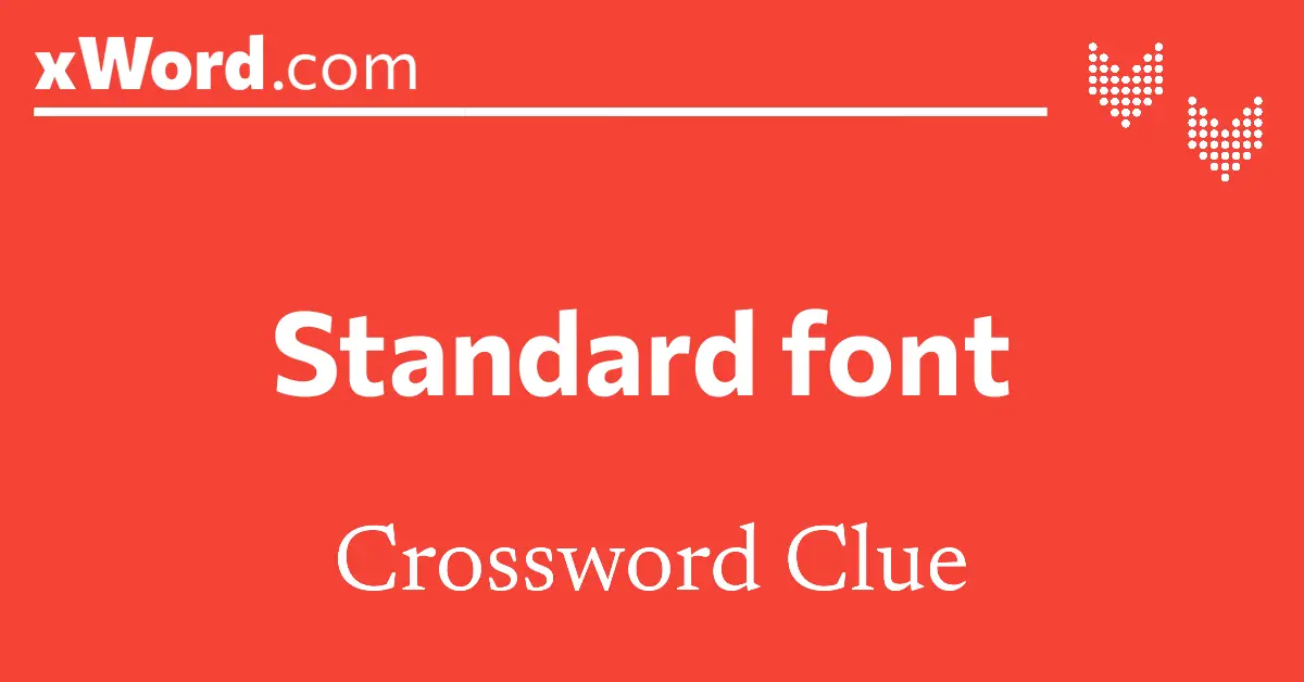 Standard font Crossword Clue Answers xWord