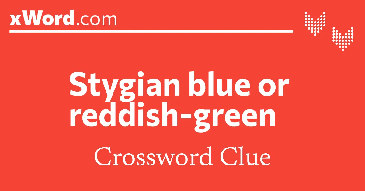 Stygian blue or reddish green Crossword Clue Answers xWord