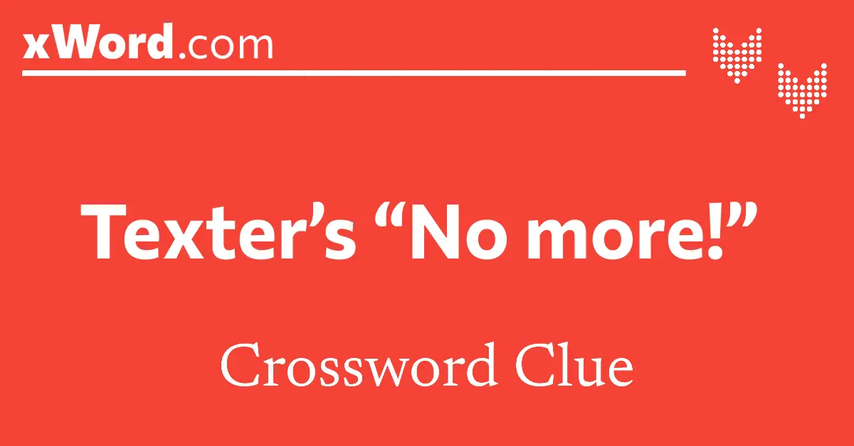 Texter s No more Crossword Clue Answers xWord
