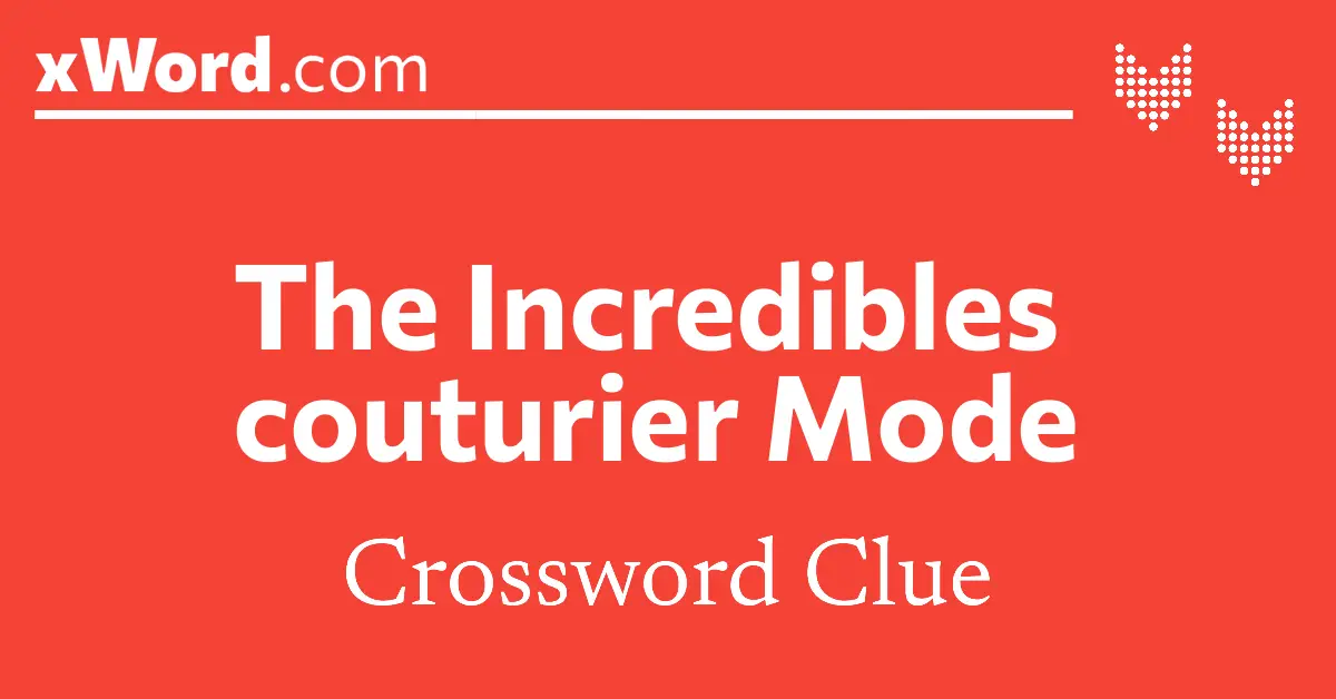 The Incredibles couturier Mode Crossword Clue Answers xWord