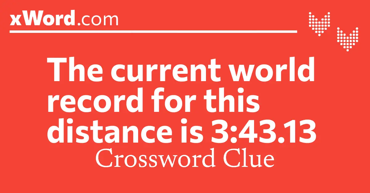 The current world record for this distance is 3:43 13 Crossword Clue