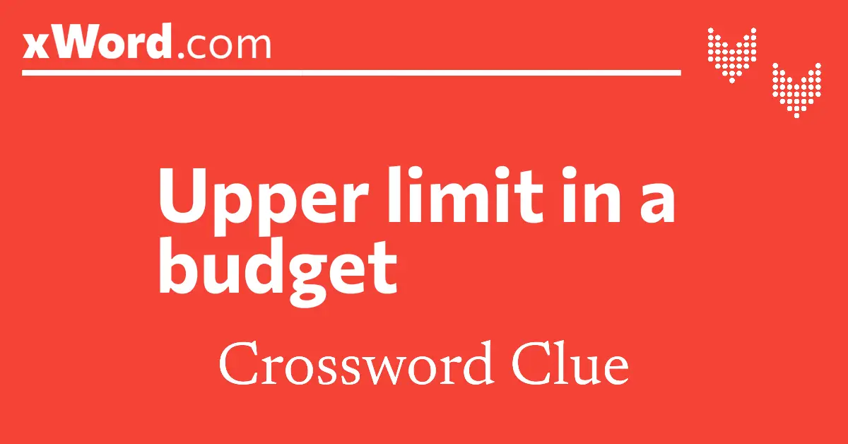 Upper limit in a budget Crossword Clue Answers xWord